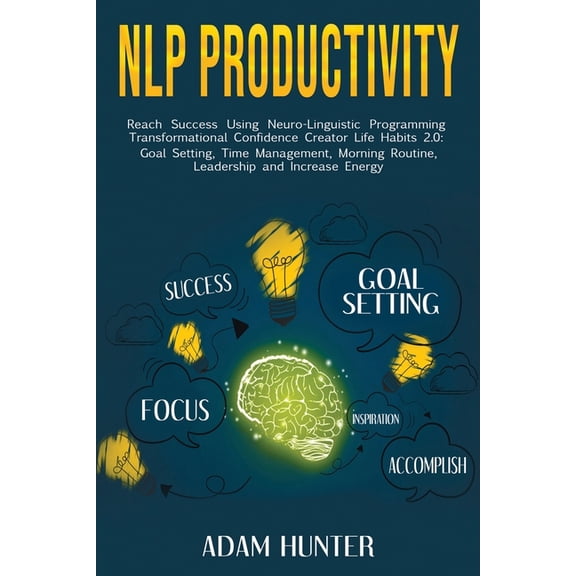 Mindset Habit Hacking and Emotional Intelligence: NLP Productivity: Reach Success Using Neuro-Linguistic Programming Transformational Confidence Creator Life Habits 2.0: Goal Setting, Time Management,