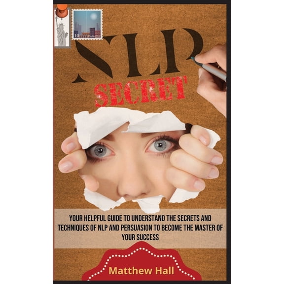 NLP Secrets: Your Helpful Guide To Understand The Secrets And Techniques Of NLP And Persuasion To Become The Master Of Y, (Hardcover)