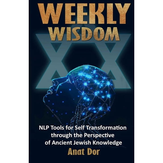 Nlp Tools for Self Transformation Through the Perspective of Ancient Jewish Knowledge: Weekly Wisdom (Series #1) (Paperback)