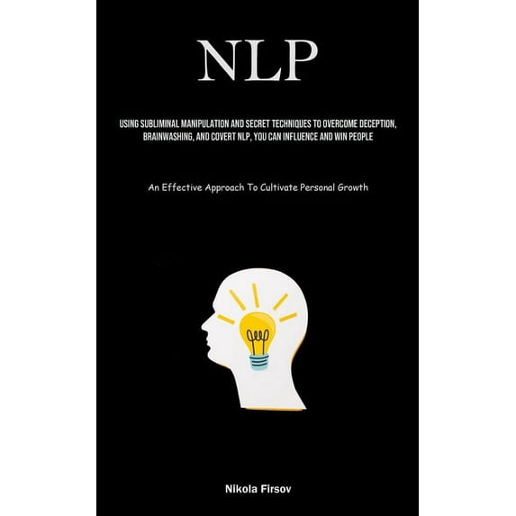 Nlp: Using Subliminal Manipulation And Secret Techniques To Overcome Deception, Brainwashing, And Covert Nlp, You Can In, (Paperback)