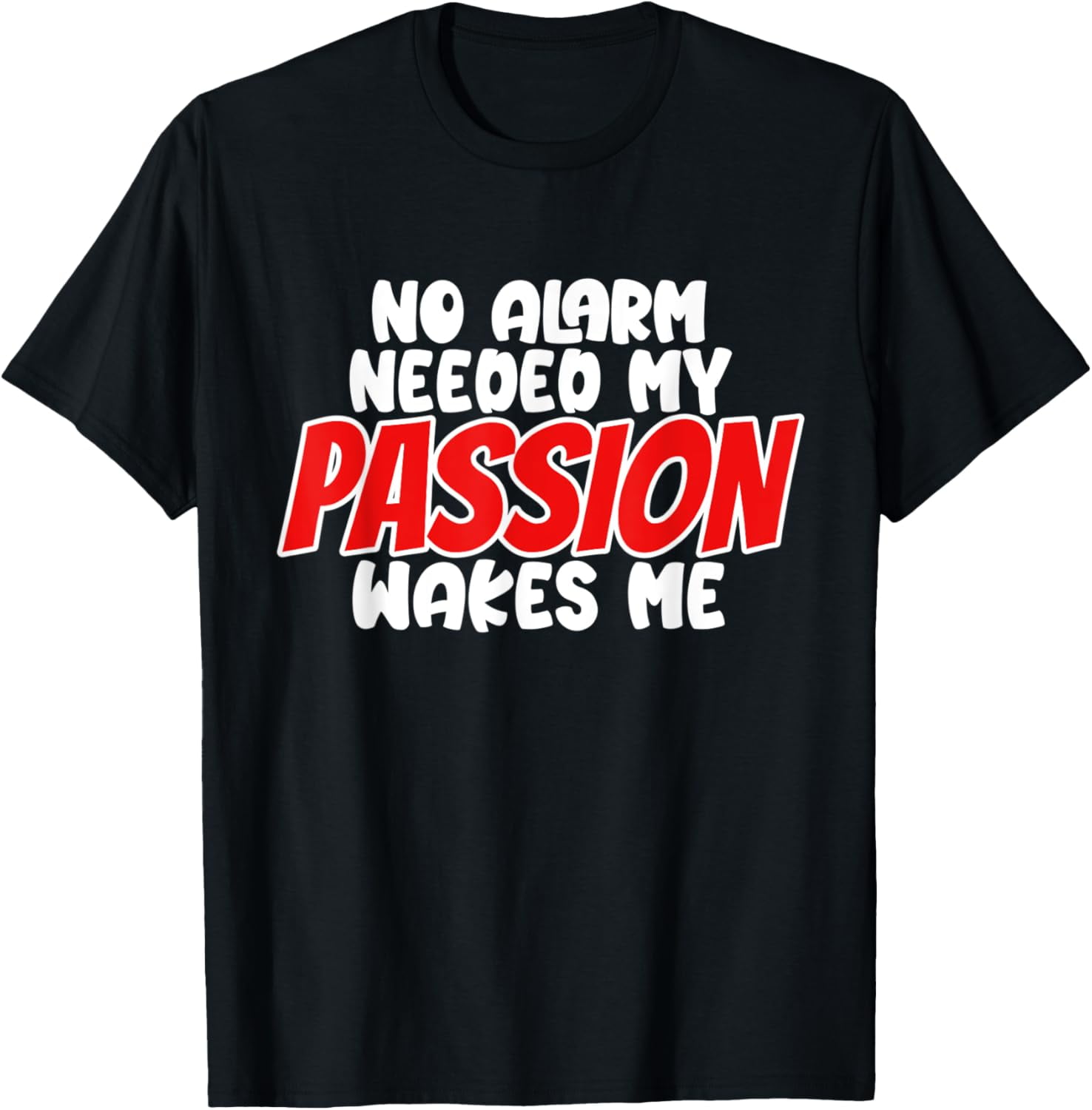 No Alarm Needed My Passion Wakes Me Alarm Clock Time TShirt