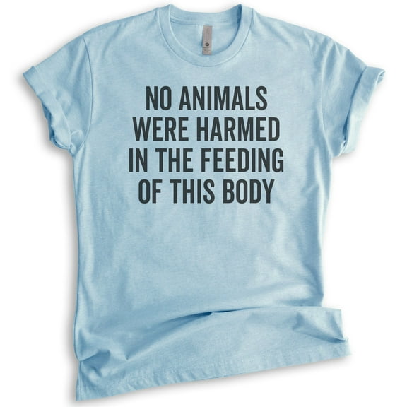 No Animals Were Harmed In The Feeding Of This Body Shirt, Unisex Women's Shirt, Vegan Animal Lover Shirt, Heather Light Blue, Small