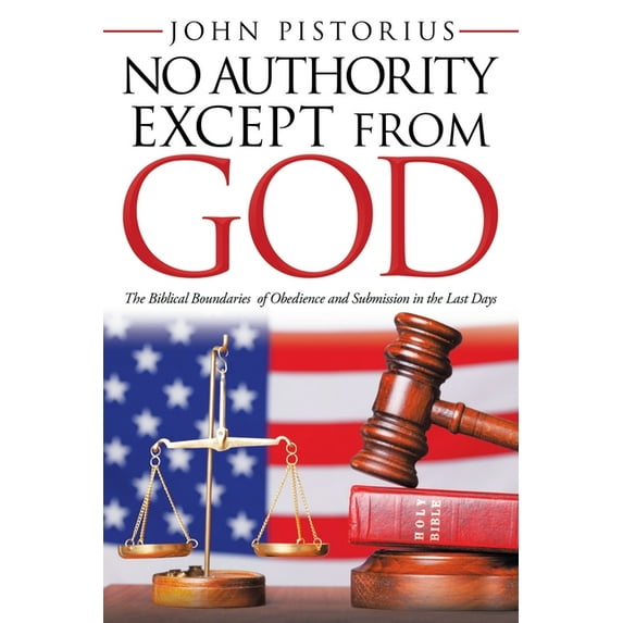 No Authority Except from God: The Biblical Boundaries of Obedience and Submission in the Last Days, (Paperback)