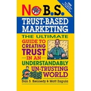 No B.S. No B.S. Trust Based Marketing The Ultimate Guide to Creating Trust in an Understandibly Un-Trusting World, Paperback