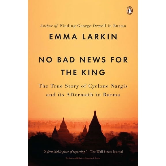 No Bad News for the King: The True Story of Cyclone Nargis and Its Aftermath in Burma, (Paperback)
