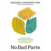 No Bad Parts: Healing Trauma and Restoring Wholeness with the Internal Family Systems Model (Paperback)