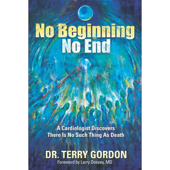 No Beginning . . . No End: A Cardiologist Discovers There Is No Such Thing as Death (Paperback)