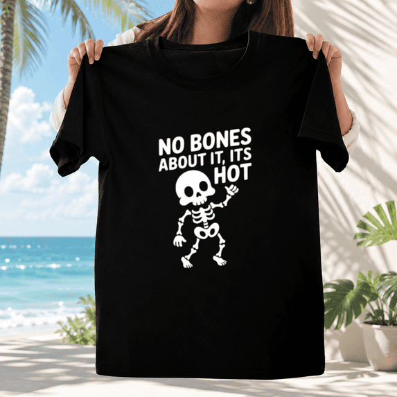 No Bones About It It Is Hot Funny Summer Meme Graphic Bone Skeleton Unisex T-ShirtPlus Size S–5XL Available