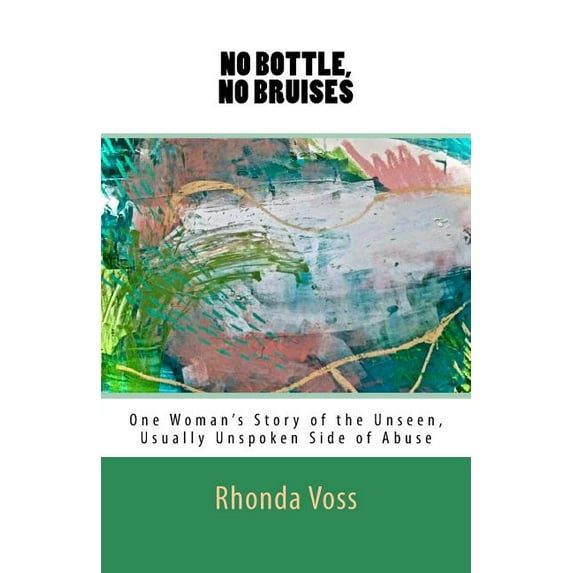 No Bottle, No Bruises: One Woman's Story of the Unseen, Unspoken Side of Abuse