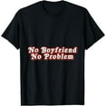 thumbnail image 1 of No Boyfriend No Problem Funny Sayings Single Girls Gift T-Shirt, 1 of 3