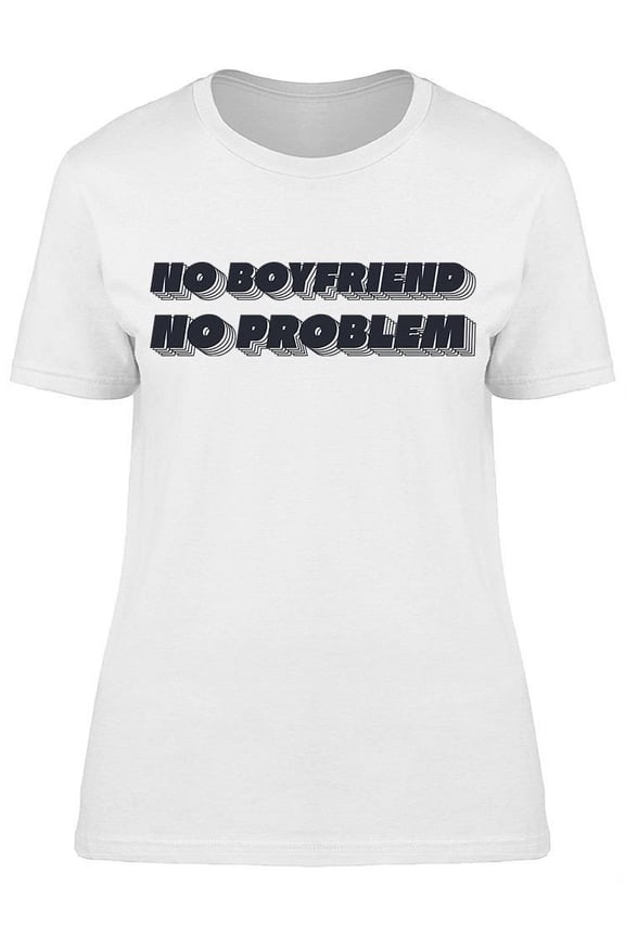 No Boyfriend, No Problem T-Shirt Women -Image by Shutterstock, Female Medium