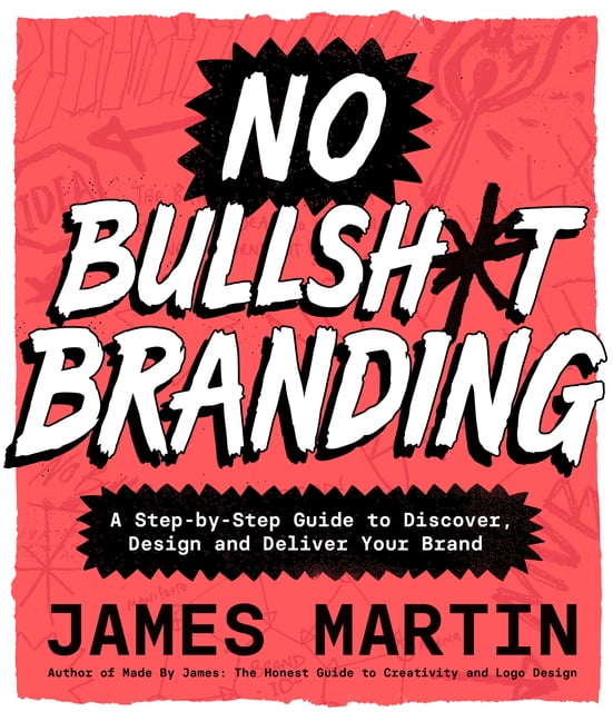 No Bullsh*t Branding: A Step-By-Step Guide to Discover, Design, and Deliver Your Brand, (Hardcover)