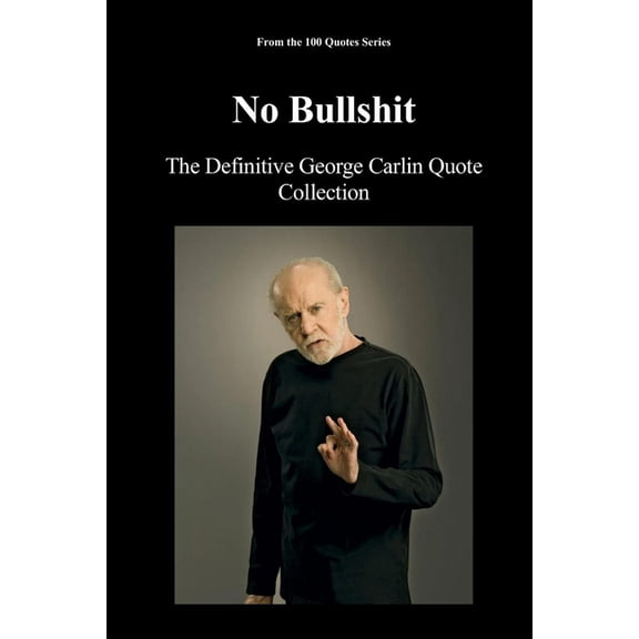 100 Quotes No Bullshit: The Definitive George Carlin Quote Collection, (Paperback)