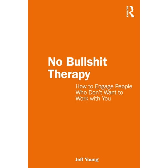 No Bullshit Therapy: How to engage people who don't want to work with you, (Paperback)