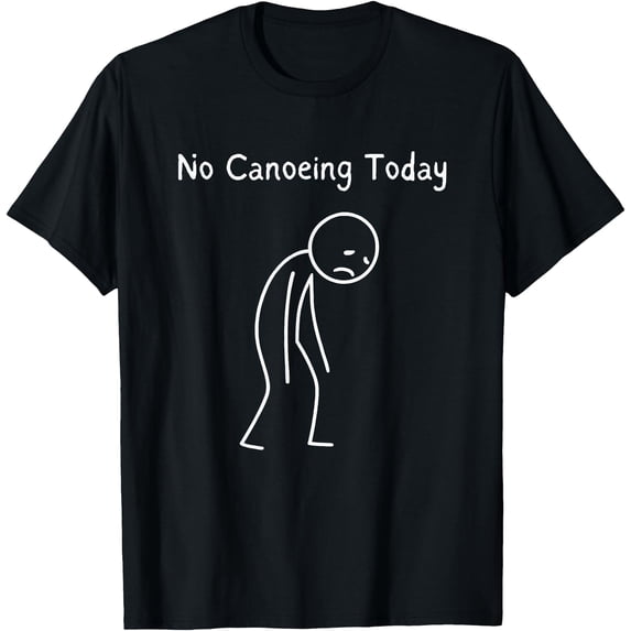 No Canoeing Today Canoeing Lover Sad Stickman Classic Theme Everyday ...