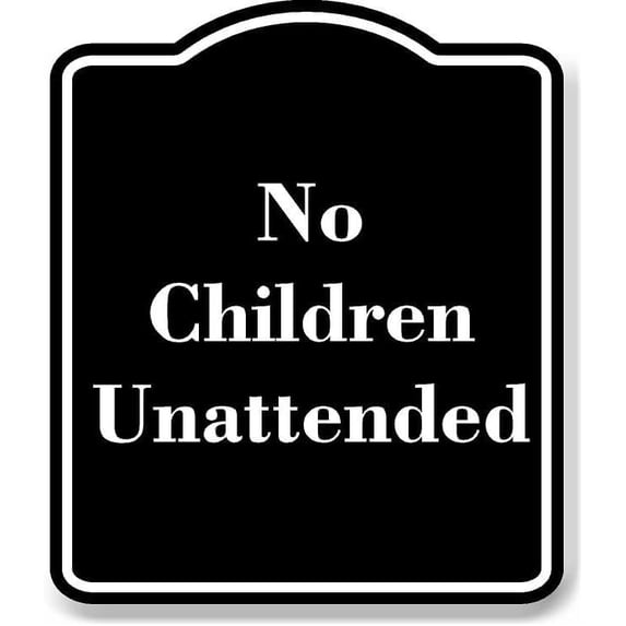 No Children Unattended BLACK Aluminum Composite Sign 15''x18''
