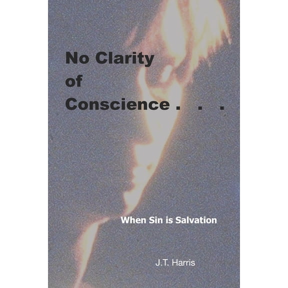 No Clarity of Conscience: When Sin Is Salvation, (Paperback)