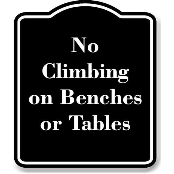 No Climbing on Benches or Tables BLACK Aluminum Composite Sign 15''x18''