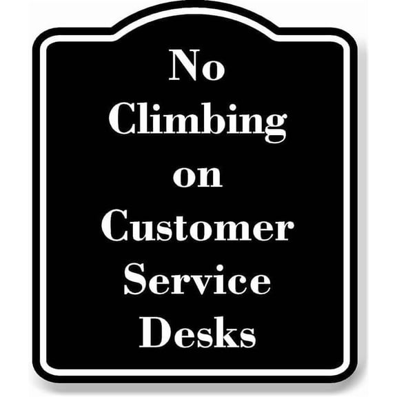 No Climbing on Customer Service Desks BLACK Aluminum Composite Sign 8.5''x10''