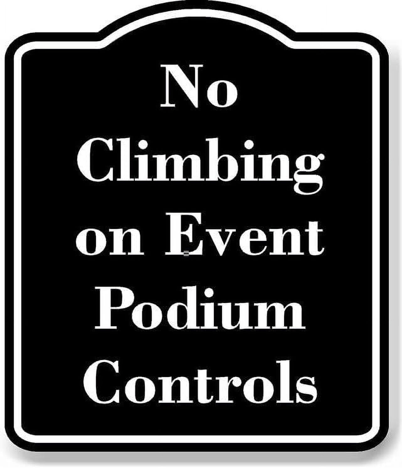 Event Control Sign No Climbing on Event Podium Controls BLACK Aluminum Composite Sign 15 ...