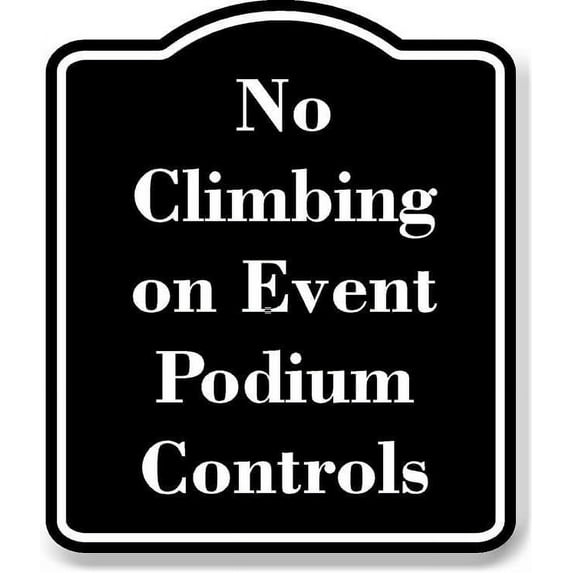 No Climbing on Event Podium Controls BLACK Aluminum Composite Sign 15''x18''