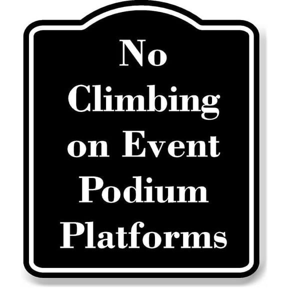 No Climbing on Event Podium Platforms BLACK Aluminum Composite Sign 15''x18''