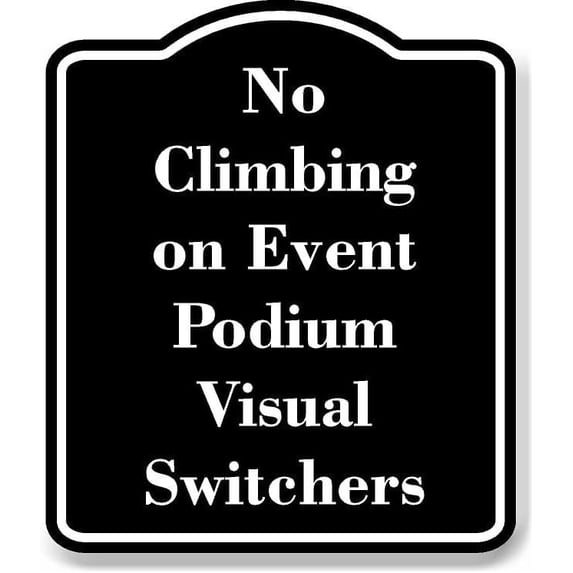 No Climbing on Event Podium Visual Switchers BLACK Aluminum Composite Sign 20''x24''