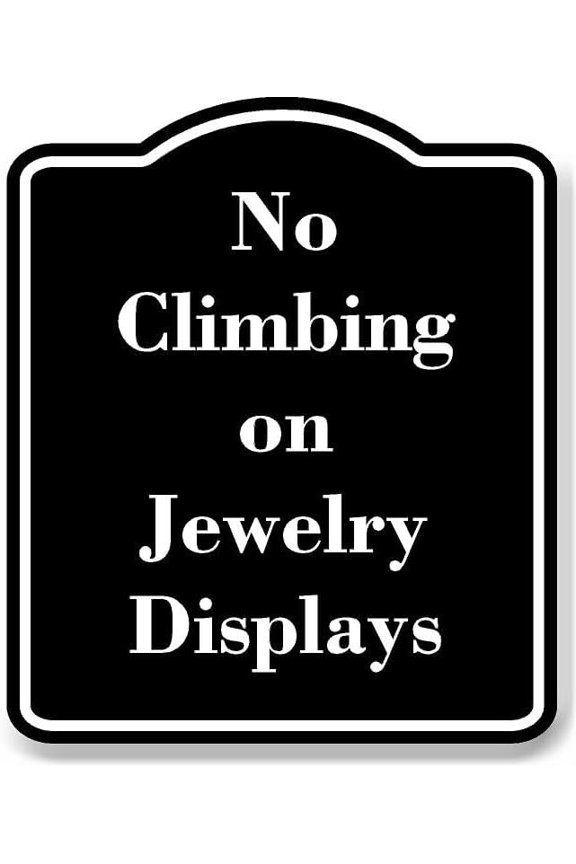 No Climbing on Jewelry Displays BLACK Aluminum Composite Sign 15''x18''