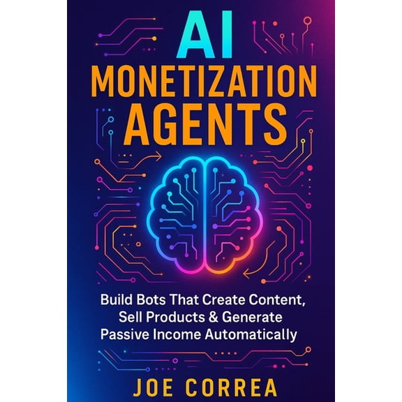 The No-Code AI Agent Builder AI Monetization Agents: Build Bots That Create Content, Sell Products & Generate Passive Income, Book 10, (Paperback)