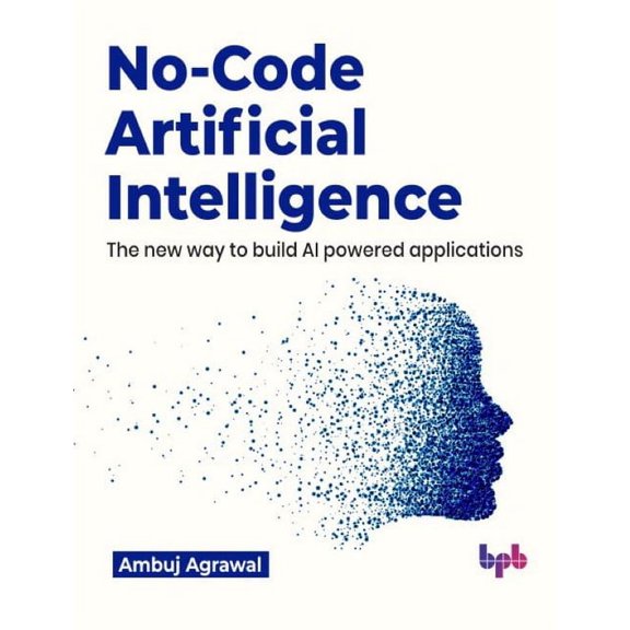 No-Code Artificial Intelligence: The new way to build AI powered applications (English Edition), (Paperback)