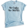 thumbnail image 1 of No Coffee No Workee T-shirt, Unisex Women's Men's Shirt, Funny Coffee T-shirt, Work Shirt, Heather Light Blue, X-Large, 1 of 6