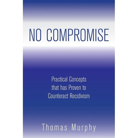 No Compromise: Practical Concepts That Has Proven to Counteract Recidivism (Paperback)
