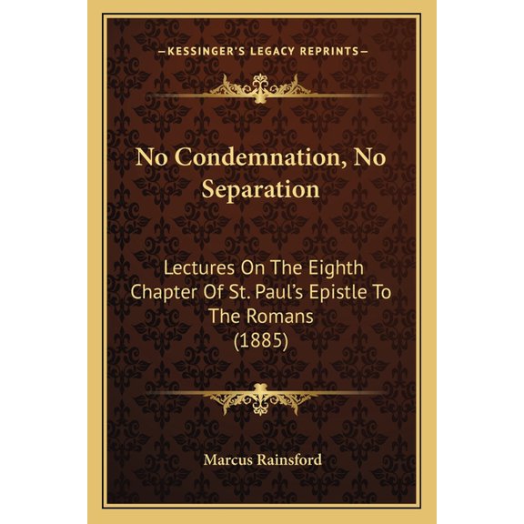 No Condemnation, No Separation : Lectures On The Eighth Chapter Of St. Paul's Epistle To The Romans (1885) (Paperback)