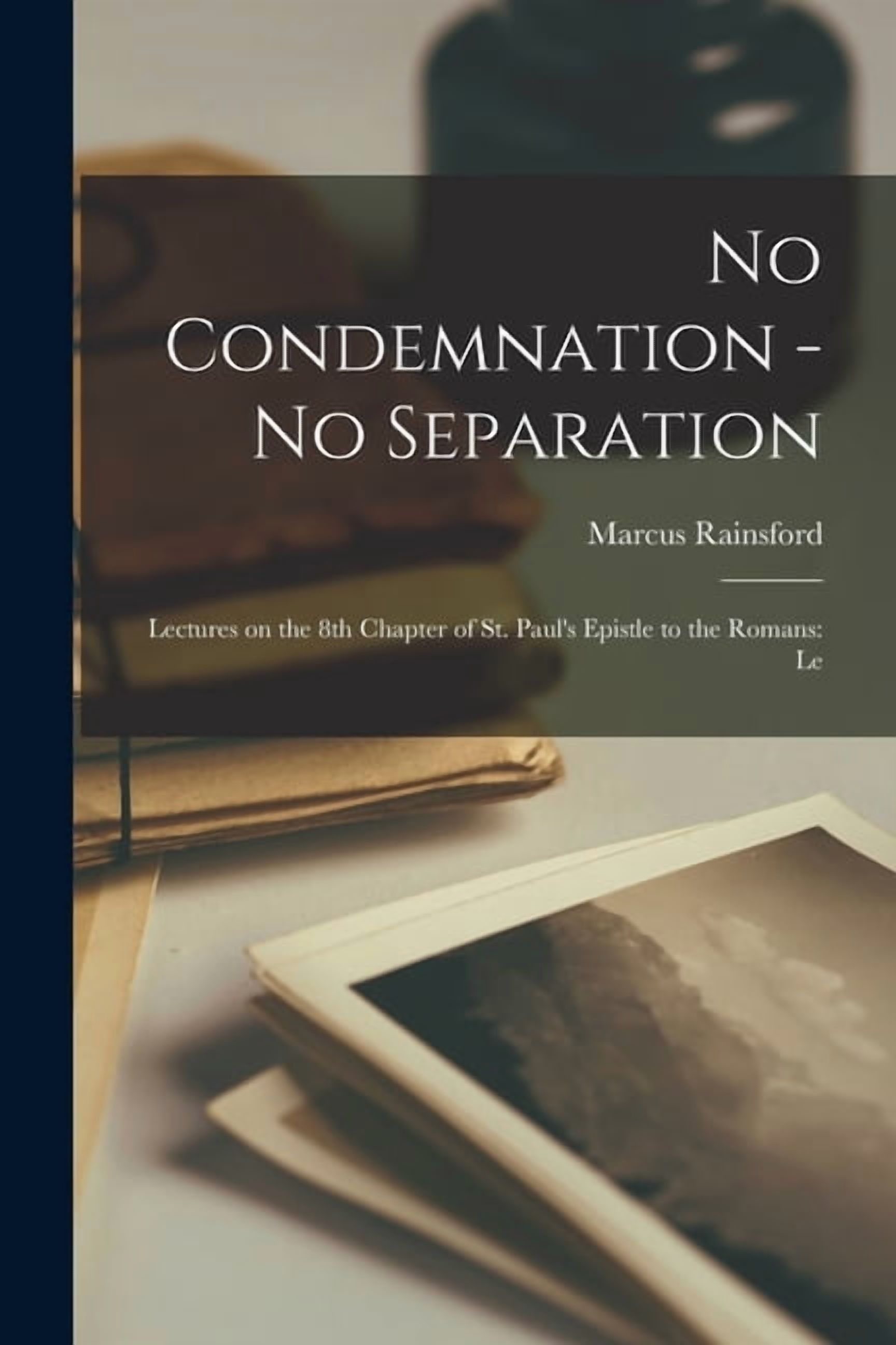 No Condemnation - no Separation: Lectures on the 8th Chapter of st. Paul's Epistle to the Romans: Le, (Paperback)