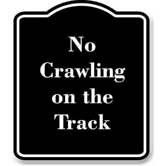 No Crawling on the Track BLACK Aluminum Composite Sign 15''x18''