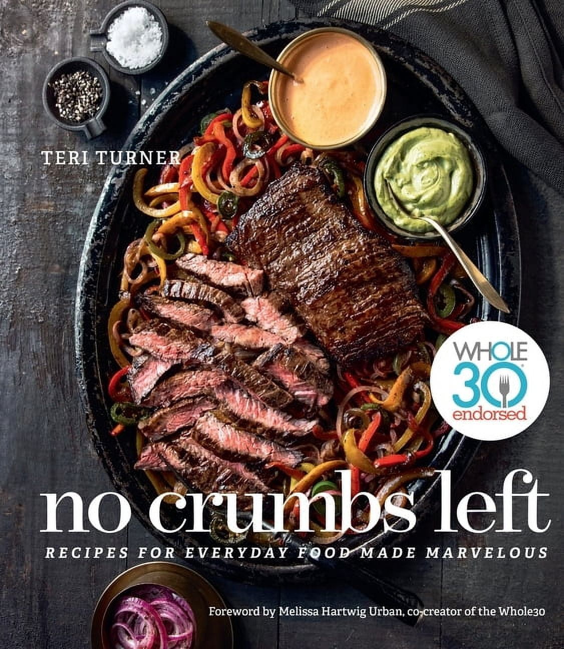 TERI TURNER; MELISSA HARTWIG URBAN No Crumbs Left: Whole30 Endorsed, Recipes for Everyday Food Made Marvelous (Hardcover)