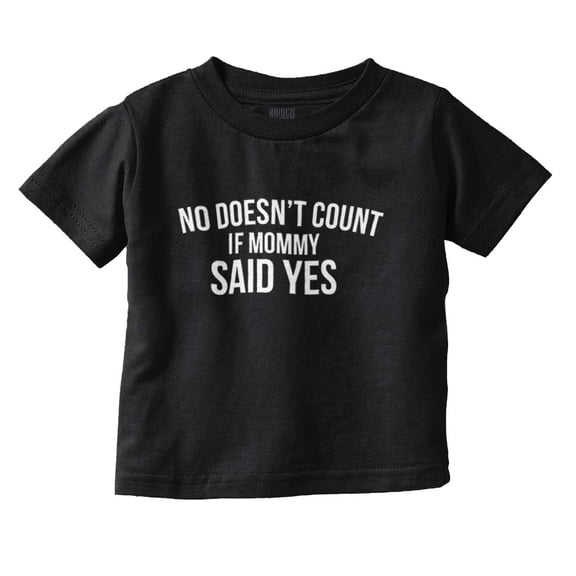 No Doesn’t Count Mommy Said Yes Toddler Boy Girl T Shirt Infant Toddler Brisco Brands 6M