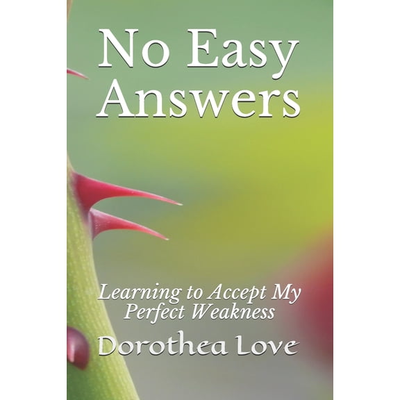 No Easy Answers: Learning to Accept My Perfect Weakness Paperback 1696771188 9781696771184 Dorothea M. Love