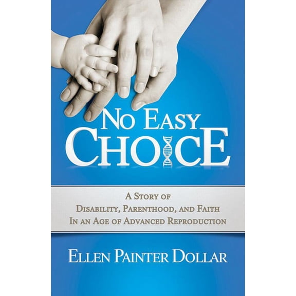 No Easy Choice: A Story of Disability, Parenthood, and Faith in an Age of Advanced Reproduction (Paperback)