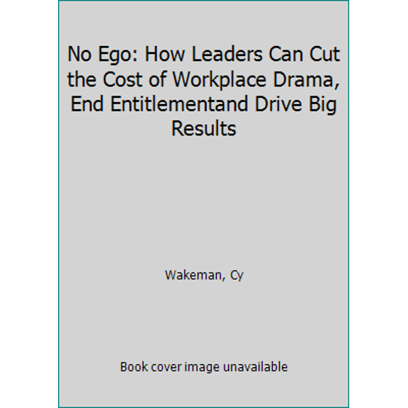 Pre-Owned No Ego: How Leaders Can Cut the Cost of Workplace Drama, End Entitlementand Drive Big Results (Paperback) 1250171482 9781250171481