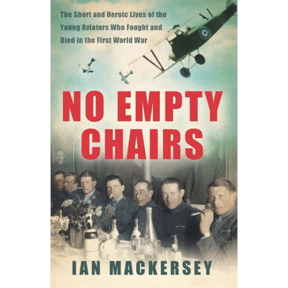 No Empty Chairs : The Short and Heroic Lives of the Young Aviators Who Fought and Died in the First World War (Paperback)