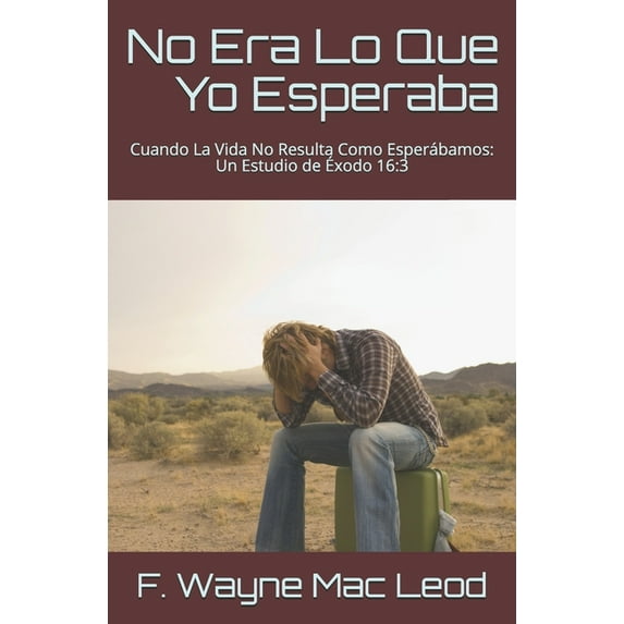 No Era Lo Que Yo Esperaba: Cuando La Vida No Resulta Como Esperábamos: Un Estudio de Éxodo 16:3 (Paperback)