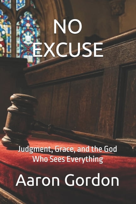 No Excuse: Judgment, Grace, and the God Who Sees Everything, (Paperback)