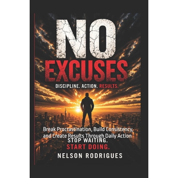Focus on You No Excuses 120 Lessons to Build Discipline, Take Action, and Stop Delaying Your Life: Break Procrastination, Build Consi, Book 3, (Paperback)