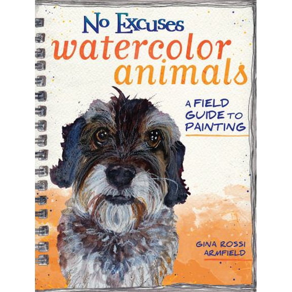 No Excuses Watercolor Animals: A Field Guide to Painting