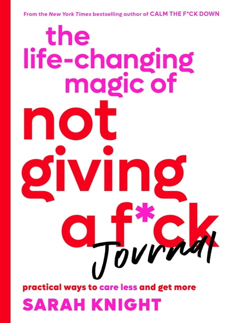 SARAH KNIGHT No F*cks Given Guide The Life-Changing Magic of Not Giving a F*ck Journal: Practical Ways to Care Less and Get More, (Paperback)
