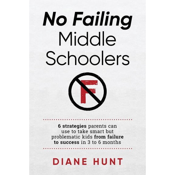 No Failing Middle Schoolers: Six strategies parents can use to take smart but problematic kids from failure to success i, (Paperback)