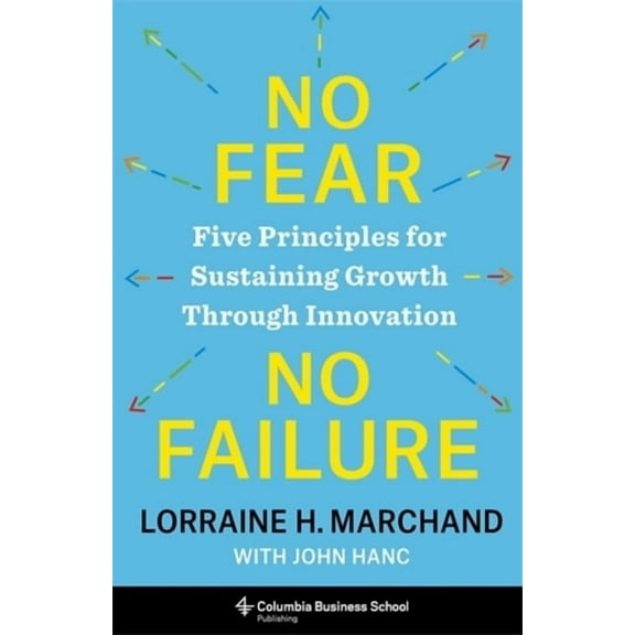 No Fear, No Failure: Five Principles for Sustaining Growth Through Innovation, (Hardcover)