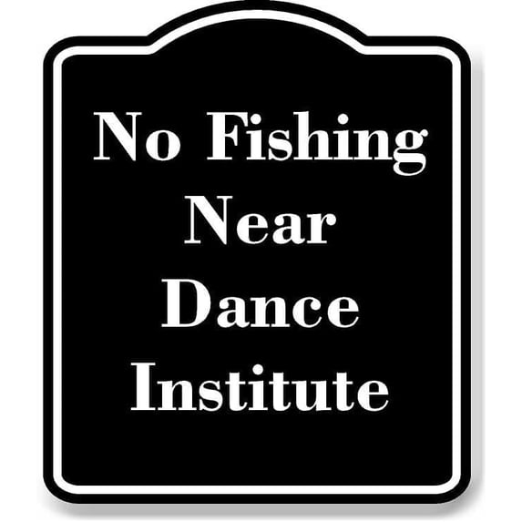 No Fishing Near Dance Institute BLACK Aluminum Composite Sign 20''x24''