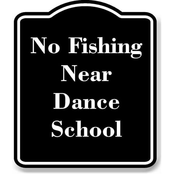 No Fishing Near Dance School BLACK Aluminum Composite Sign 15''x18''